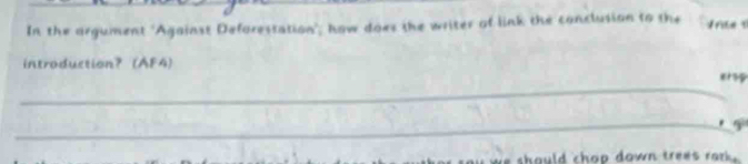 In the argument 'Against Deforestation'; how does the writer of link the conclusion to the 
introduction? (AF4) 
_ 
eisp 
_ 
* 
hould chop down trees rark.