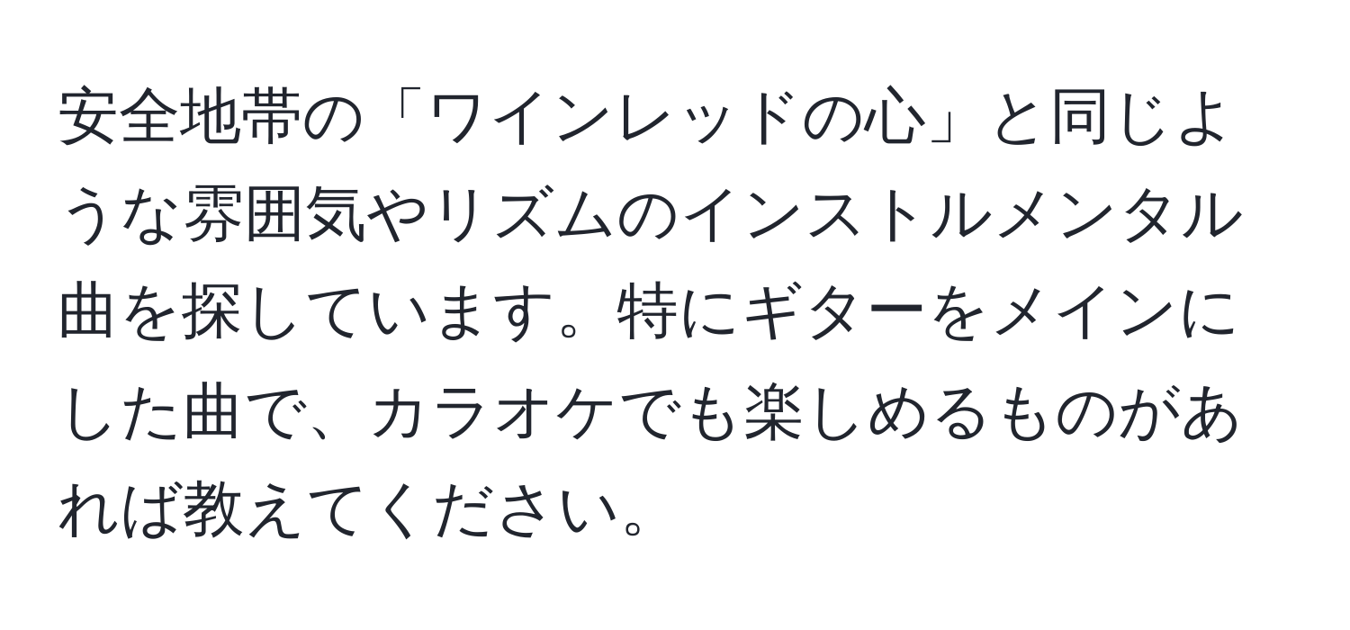 安全地帯の「ワインレッドの心」と同じような雰囲気やリズムのインストルメンタル曲を探しています。特にギターをメインにした曲で、カラオケでも楽しめるものがあれば教えてください。