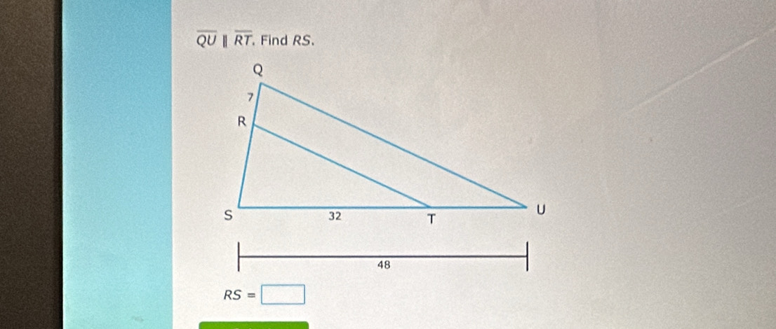 overline QU||overline RT. Find RS.
RS=□