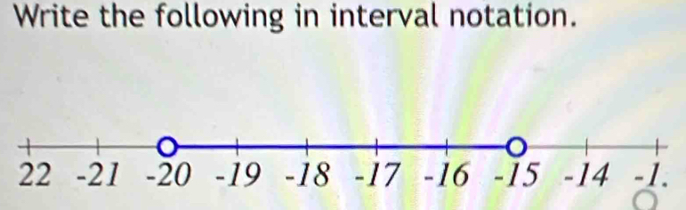 Write the following in interval notation.