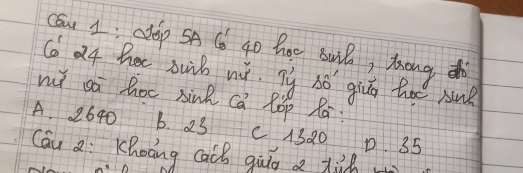 (ou 1: aép SA ( g0 hoo BuiB, Mongd
(6 84 her sub nǐ. Tg só giuú toe sne
wǐ sā hoc sinl ca Róp Rá
A. 2640 B. 23 C1320 D. 35
Cau 2: Khoāng cacl giùg a xùn