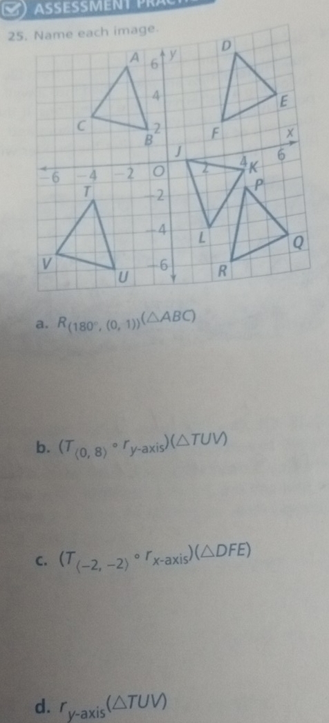 A N T R
a. R_(180°,(0,1))(△ ABC)
b. (T_(0,8)circ r_y-axis)(△ TUV)
C. (T_(-2,-2)circ r_x-axis)(△ DFE)
d. r_y-axis(△ TUV)