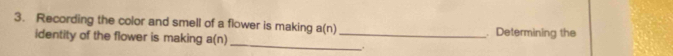Recording the color and smell of a flower is making a(n)_ .Determining the 
identity of the flower is making a(n) 
_ 
.