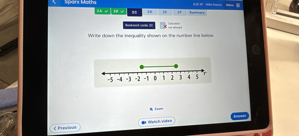 Sparx Maths 6,131 XP Millie Pearce Menu 
2A 28 2C 2D 2E 2F Summary 
Bookwork code: 2C Calculator 
not allowed 
Write down the inequality shown on the number line below. 
Q Zoom 
Answer 
< Previous Watch video