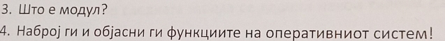 Што е модул? 
4. Наброе ги и обуасни ги φункциите на оперативниот систем!