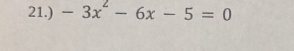 21.) -3x^2-6x-5=0