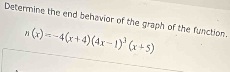 Determine the end behavior of the graph of the function.
n(x)=-4(x+4)(4x-1)^3(x+5)