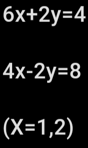 6x+2y=4
4x-2y=8
(X=1,2)