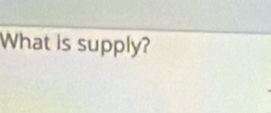 What is supply?