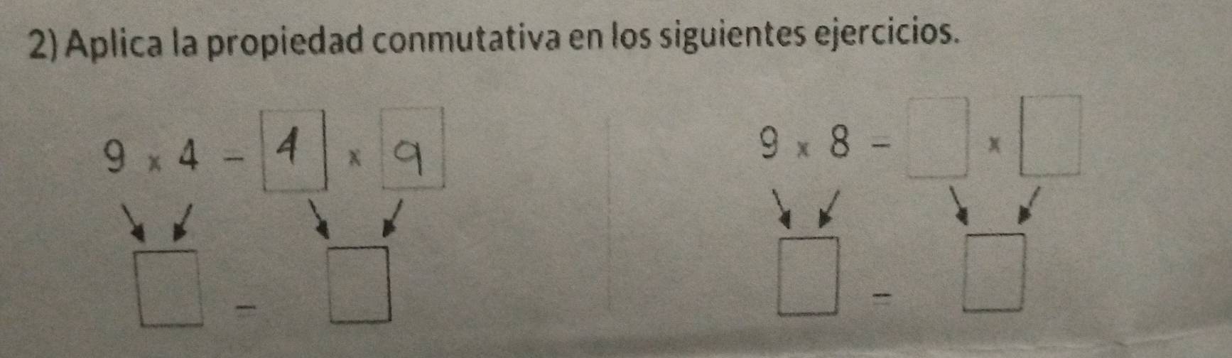 Aplica la propiedad conmutativa en los siguientes ejercicios.
9× 4 -4 x a
9* 8-□ * □
□ -□
□ =□