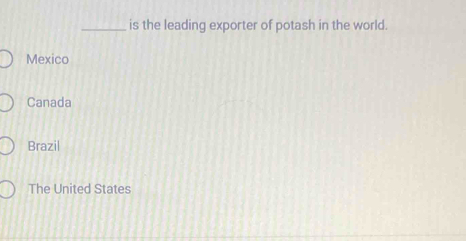 is the leading exporter of potash in the world.
Mexico
Canada
Brazil
The United States