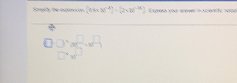 Simplify the expression (88* 10^(-8))=(2* 10^(-28)). Express your answer in scientific notan
□ · □ )^10=8^(□)=8^(□))
□^x80^(□)