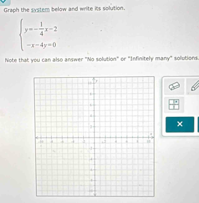 Graph the system below and write its solution.
beginarrayl y=- 1/4 x-2 -x-4y=0endarray.
Note that you can also answer "No solution" or "Infinitely many" solutions. 
×