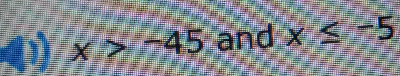 x>-45 and x≤ -5