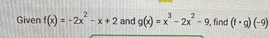 Given f(x)=-2x^2-x+2 and g(x)=x^3-2x^2-9 , find (f· g)(-9)