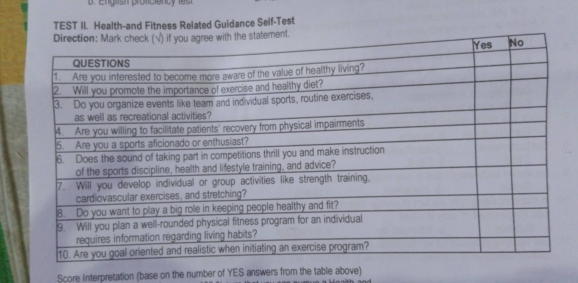 English proficiency lest 
TEST II. Health-and Fitness Related Guidance Self-Test 
ement. 
Score Interpretation (base on the number of YES answers from the table above)