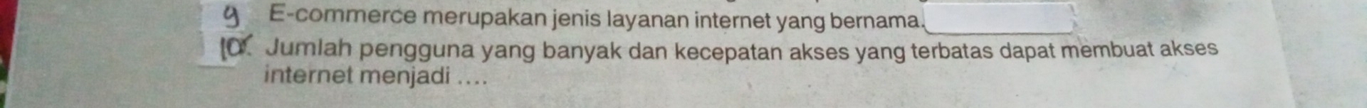 E-commerce merupakan jenis layanan internet yang bernama. 
O. Jumlah pengguna yang banyak dan kecepatan akses yang terbatas dapat membuat akses 
internet menjadi ...