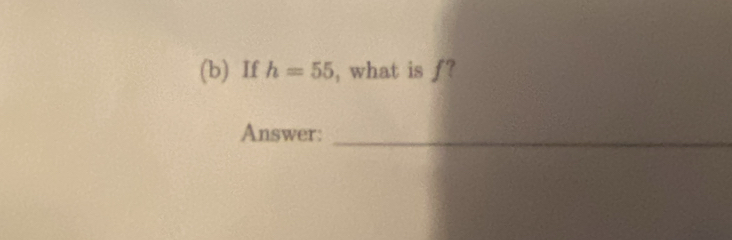 If h=55 , what is f? 
Answer:_