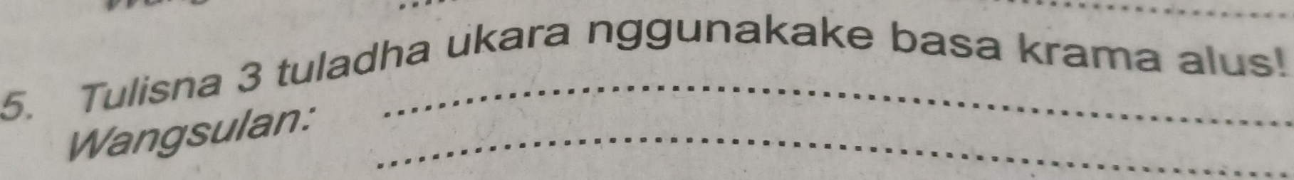 Tulisna 3 tuladha ukara nggunakake basa krama alus! 
Wangsulan:_