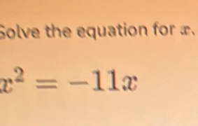 Solve the equation for ±.
x^2=-11x