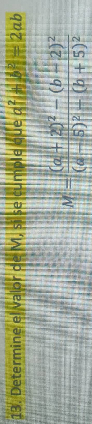 Determine el valor de M, si se cumple que a^2+b^2=2ab
M=frac (a+2)^2-(b-2)^2(a-5)^2-(b+5)^2