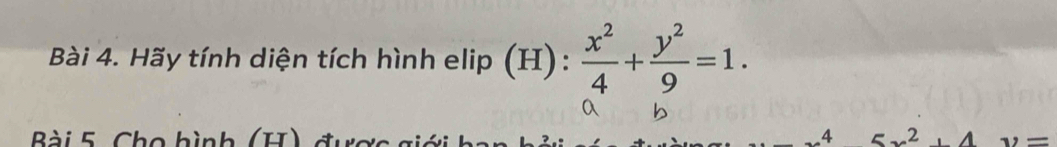 Hãy tính diện tích hình elip (H): x^2/4 + y^2/9 =1. 
Bài 5. Cho hình (H) đư 4 5x^2+4 y=