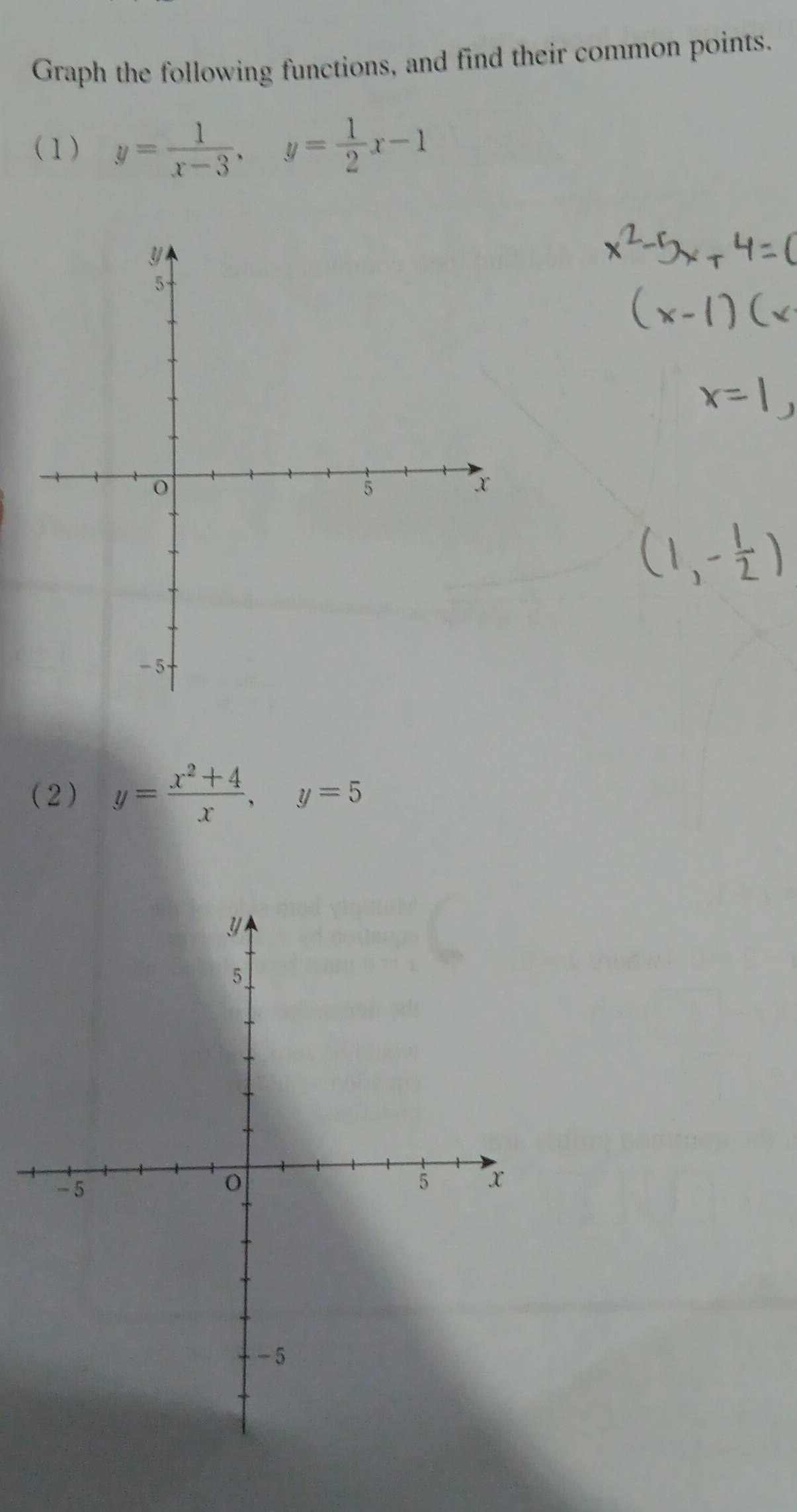 Graph the following functions, and find their common points.
(1) y= 1/x-3 , y= 1/2 x-1
(2) y= (x^2+4)/x , y=5