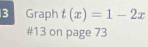 Graph t(x)=1-2x
#13 on page 73