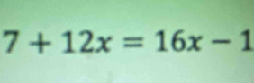 7+12x=16x-1