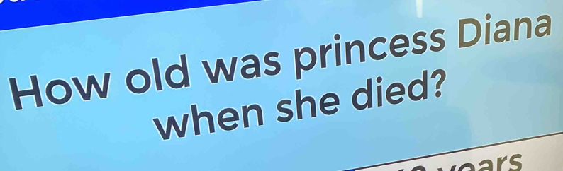 How old was princess Diana 
when she died? 
ears