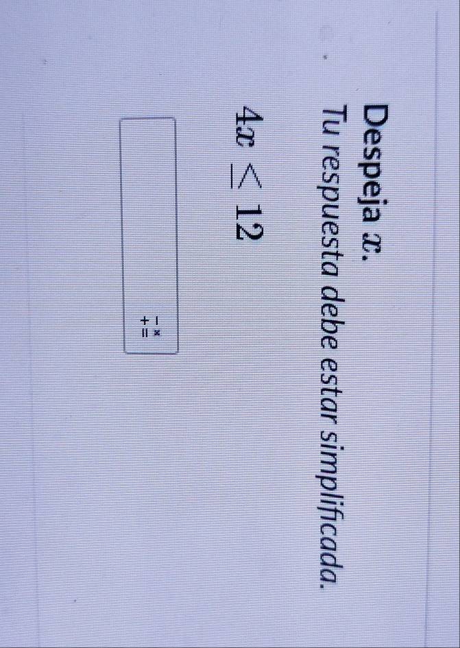 Despeja x. 
Tu respuesta debe estar simplificada.
4x≤ 12
8