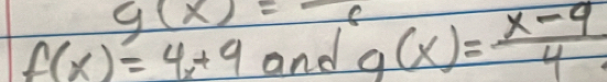 g(x)=-
f(x)=4+9 and g(x)= (x-9)/4 