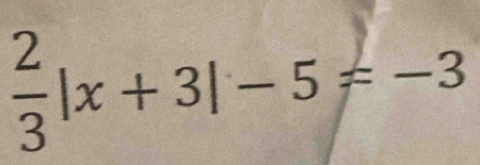  2/3 |x+3|-5=-3