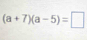 (a+7)(a-5)=□