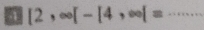 4 [2,∈fty [-[4,∈fty ]= _