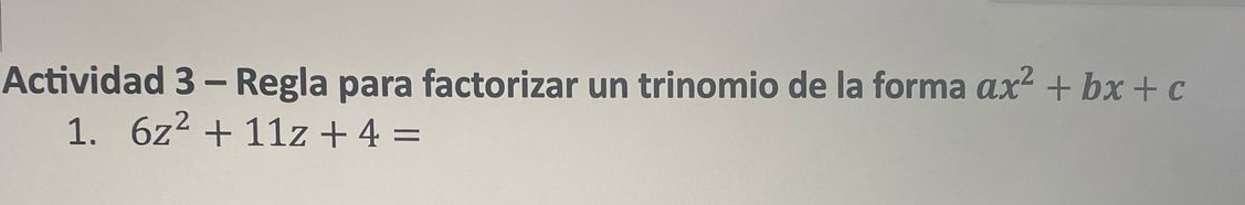 Actividad 3 - Regla para factorizar un trinomio de la forma ax^2+bx+c
1. 6z^2+11z+4=