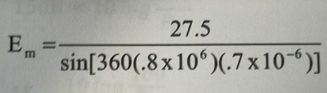 E_m= (27.5)/sin [360(.8* 10^6)(.7* 10^(-6))] 