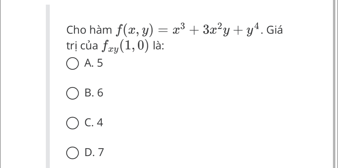 Cho hàm f(x,y)=x^3+3x^2y+y^4. Giá
trị của f_xy(1,0) là:
A. 5
B. 6
C. 4
D. 7