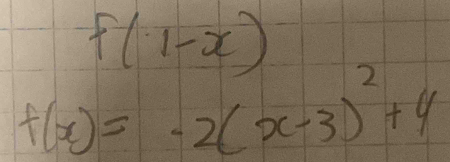 f(1-x)
f(x)=-2(x-3)^2+4