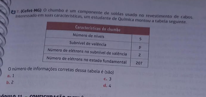 (Cefet-MG) O chumbo é um componente de soldas usado no revestimento de cabos.
Interessado em suas características, um estudante de Química mabela seguinte
O número de s corretas dessa tabela é (são)
a. 1
c. 3
b. 2
d. 4