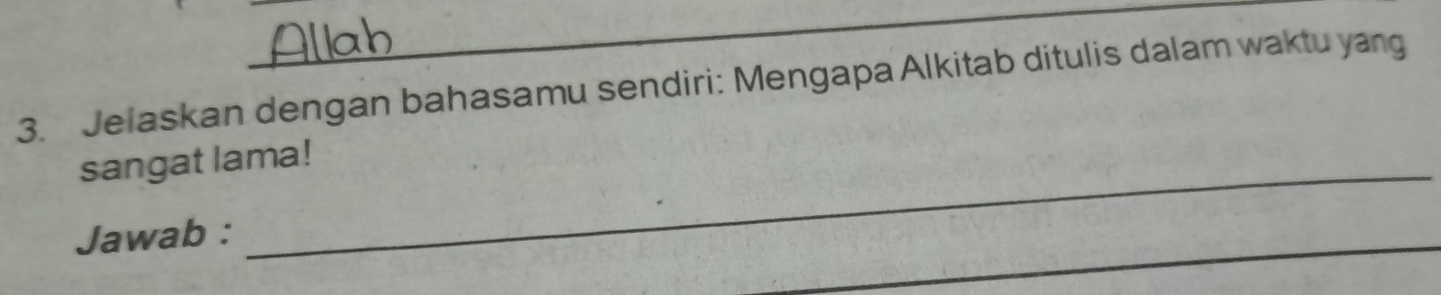 Jelaskan dengan bahasamu sendiri: Mengapa Alkitab ditulis dalam waktu yang 
_ 
sangat lama! 
_ 
Jawab :