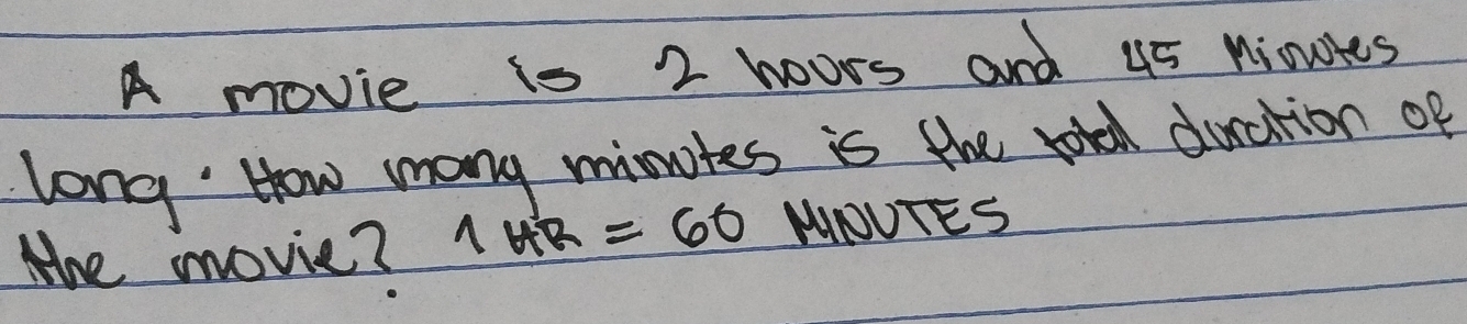 A movie is 2 hoors and 45 nioutes 
long. How many minutes is the rotd duction of 
the movie? 1HR=60 MOUTES