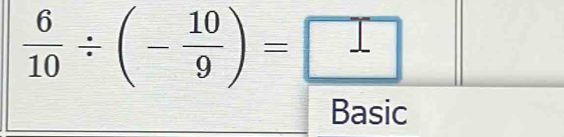  6/10 / (- 10/9 )=□
Basic