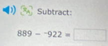 Subtract:
889-^-922=□