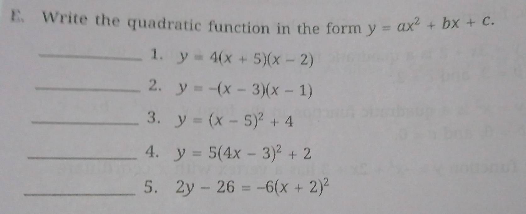 Write the quadratic function in the form
y=ax^2+bx+c. 
_1. y=4(x+5)(x-2)
_2. y=-(x-3)(x-1)
_3. y=(x-5)^2+4
_4. y=5(4x-3)^2+2
_5. 2y-26=-6(x+2)^2