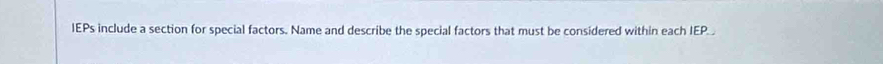 IEPs include a section for special factors. Name and describe the special factors that must be considered within each IEP