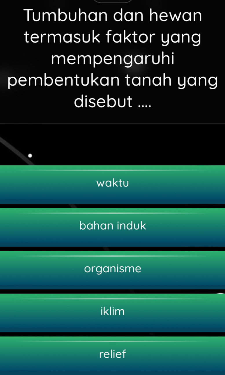 Tumbuhan dan hewan
termasuk faktor yang
mempengaruhi
pembentukan tanah yang
disebut ....
waktu
bahan induk
organisme
iklim
relief