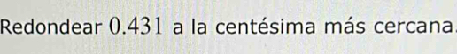 Redondear 0.431 a la centésima más cercana