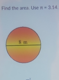 Find the area. Use π =3.14. 
2