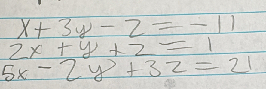 x+3y-2=-11
2x+y+2=1
5x-2y+3z=21